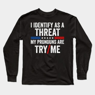 I Identify as a Threat My pronouns are Try Me Long Sleeve T-Shirt